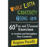 Whole Lotta Creativity Going on: 60 Fun and Unusual Exercises to Awaken and Strengthen Your Creativity