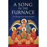 A Song in the Furnace: The Message of the Book of Daniel