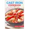 Cast Iron Cookbook: Delicious Recipes and Tips for Cooking with Cast Iron Skillets and Dutch Ovens (2023 Guide for Beginners)
