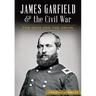James Garfield and the Civil War: For Ohio and the Union
