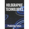 Holographic Technologies: Predicting Future: Holographic Display Technology
