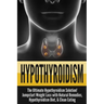 Hypothyroidism: The Ultimate - Hypothyroidism Solution! Jumpstart Weight Loss With Natural Remedies, Hypothyroidism Diet, & Clean Eati
