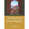 Outing Your Inner Mystic: Unleash Your Life... through conscious prayer