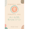 Powerful Mind Powerful Soul: How to Heal Your Mind. Body. Spirit. Soul.
