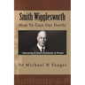 Smith Wigglesworth: How To Cast Out Devils