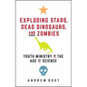 Exploding Stars, Dead Dinosaurs, and Zombies: Youth Ministry in the Age of Science