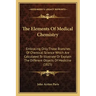 The Elements Of Medical Chemistry: Embracing Only Those Branches Of Chemical Science Which Are Calculated To Illustrate Or Explain The Different Objec