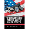 The Ultimate Guide to Being a Great Police Officer: A Guide to Professional Policing