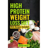 High Protein Weight Loss Diet: With Recipes Included
