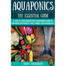 Aquaponics: The Essential Aquaponics Guide: A Step-By-Step Aquaponics Gardening Guide to Growing Vegetables, Fruit, Herbs, and Raising Fish