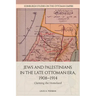 Jews and Palestinians in the Late Ottoman Era, 1908-1914: Claiming the Homeland