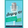 Singing 101: Vocal Basics and Fundamental Singing Skills for All Styles and Abilities