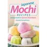 Japanese Mochi Recipes: An Easy Guide to Japanese Sweet Mochi