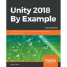Unity 2018 By Example - Second Edition: Learn about game and virtual reality development by creating five engaging projects