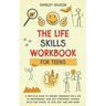 THE Life Skills Workbook for Teens: A Practical Guide to Prepare Teenagers for a Life of Independence; Gain Self Confidence, Manage Mood and Stress, U