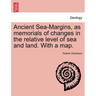 Ancient Sea-Margins, as Memorials of Changes in the Relative Level of Sea and Land. with a Map.