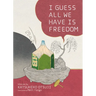 I Guess All We Have Is Freedom: Selected Short Stories