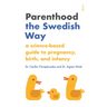 Parenthood the Swedish Way: A Science-Based Guide to Pregnancy, Birth, and Infancy