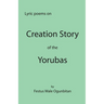 Creation Story of the Yorubas: Lyric Poems On Creation Story Of The Yorubas
