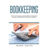 Bookkeeping: Step by Step Guide to Bookkeeping Principles & Basic Bookkeeping for Small Business