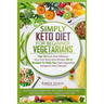 Simply Keto Diet for Beginner Vegetarians: Top 50 Fresh And Delicious, Easy And Quick Keto Recipes On A Budget To Help You Start Vegetarian Ketogenic