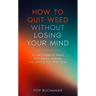 How to Quit Weed Without Losing Your Mind: A Calm Guide to Marijuana Withdrawal, Anxiety, and Getting Your Brain Back