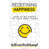 Redefining Happiness: How to Be Happy on Your Own Terms