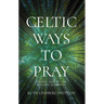 Celtic Ways to Pray: Finding God in the Natural Elements