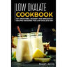 Low Oxalate Cookbook: 50+ Smoothies, Dessert and Breakfast Recipes Designed for Low Oxalate Diet