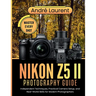 Nikon Z5 II Photography Guide: Independent Techniques, Practical Camera Setup, and Real-World Skills for Modern Photographers