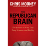 The Republican Brain: The Science of Why They Deny Science--And Reality