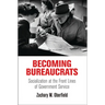 Becoming Bureaucrats: Socialization at the Front Lines of Government Service
