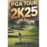 PGA Tour 2k25 Game Guide: Master The Course With Expert Tips