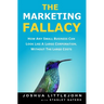 The Marketing Fallacy: How Any Small Business Can Look Like A Large Corporation, Without The Large Costs