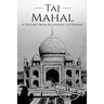 Taj Mahal: A History From Beginning to Present