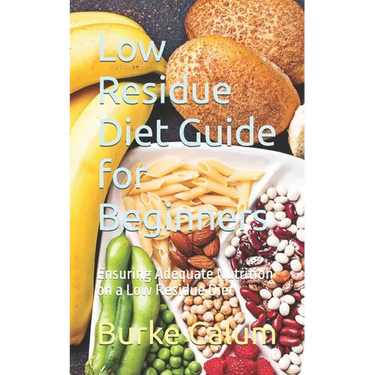 Low Residue Diet Guide for Beginners: Ensuring Adequate Nutrition on a Low Residue Diet