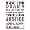 How the Obama Administration Has Politicized Justice: Reflections on Politics, Liberty, and the State