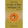 Manly P. Hall A Seeker of More Intelligent Life - Book Fourth