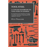 Tool-Steel - A Concise Handbook on Tool-Steel in General - Its Treatment in the Operations of Forging, Annealing, Hardening, Tempering and the Applian