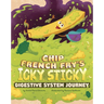 Chip French Fry's Icky, Sticky Digestive System Journey