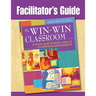Facilitator's Guide to The Win-Win Classroom: A Fresh and Positive Look at Classroom Management