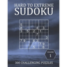 Hard to Extreme Sudoku - 300 Challenging Puzzles - Volume 1: Hard, Very Hard and Extremely Hard Puzzles for Sudoku Experts