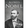 Alfred Nobel: A Life from Beginning to End