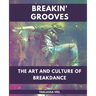 Breakin' Grooves The Art and Culture of Breakdance