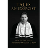 Tales From An Exorcist: From The Case Files of Reverend William J Bean