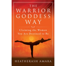 The Warrior Goddess Way: Claiming the Woman You Are Destined to Be