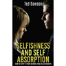 Selfishness and Self Absorption: How to Stop It from Ruining Your Relationships