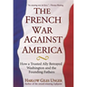 The French War Against America: How a Trusted Ally Betrayed Washington and the Founding Fathers