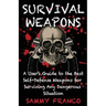 Survival Weapons: A User's Guide to the Best Self-Defense Weapons for Any Dangerous Situation