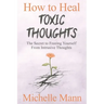 How to Heal Toxic Thoughts & Stop Negative Thinking: The Secret to Freeing Yourself from Intrusive Thoughts